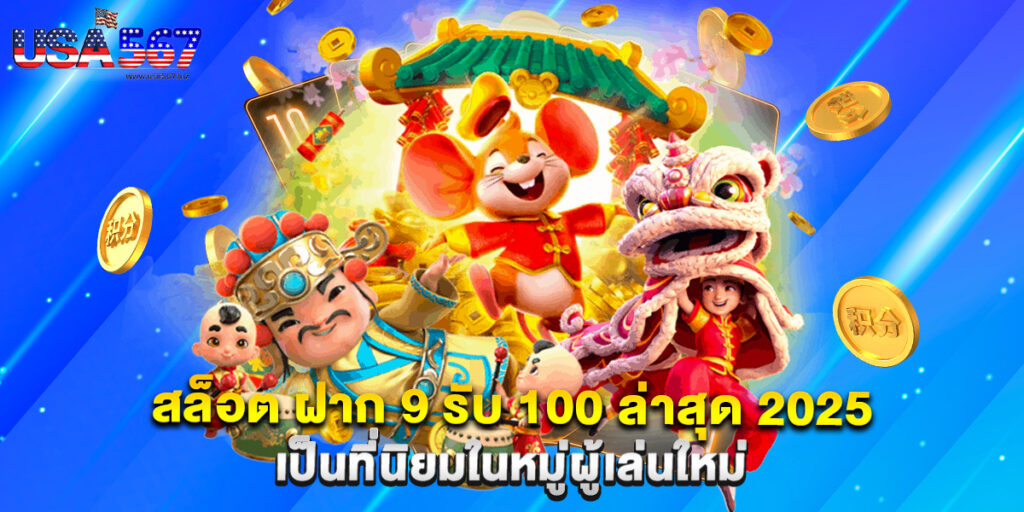 สล็อต ฝาก 9 รับ 100 ล่าสุด 2025 เป็นที่นิยมในหมู่ผู้เล่นใหม่ 1 สล็อต ฝาก 9 รับ 100 ล่าสุด 2025 เป็นที่นิยมในหมู่ผู้เล่นใหม่