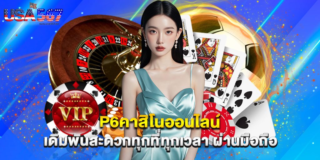 p6คาสิโนออนไลน์ เดิมพันสะดวกทุกที่ทุกเวลา ผ่านมือถือ 1 p6คาสิโนออนไลน์ เดิมพันสะดวกทุกที่ทุกเวลา ผ่านมือถือ
