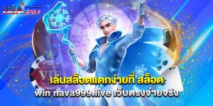เล่นสล็อตแตกง่ายที่ สล็อต win nava999.live เว็บตรงจ่ายจริง